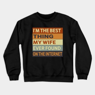 I'm The Best Thing My Wife Ever Found On The Internet Crewneck Sweatshirt